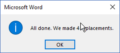 When the Find and Replace process is complete, Word will display a confirmation message telling you how many items were replaced